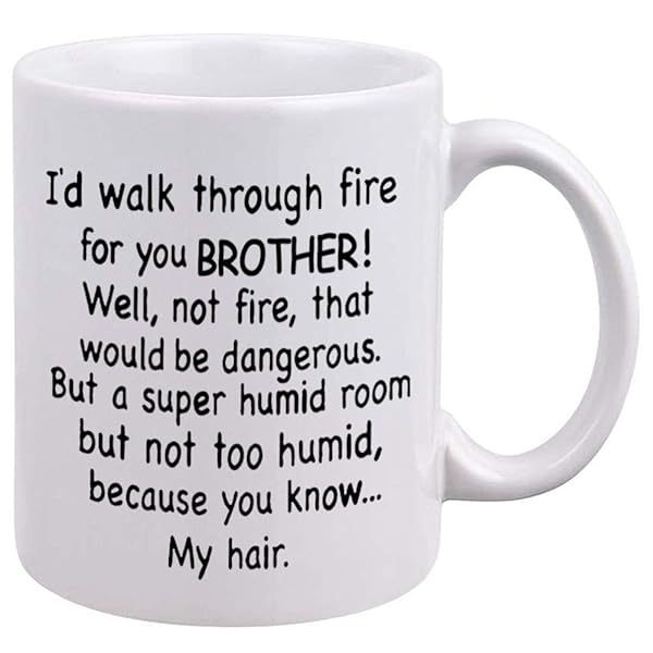 Funny Brother Gifts Coffee Mug Id Walk Through Fire For You Unique Family Mug Perfect For Birthdays and Christmas