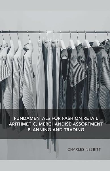 Fundamentals for Fashion Retail Arithmetic Merchandise Assortment Planning and Trading Guide for Success in Retail Management