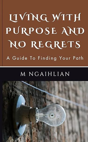 Living With Purpose And No Regrets Guide To Finding Your Path for Personal Growth and Fulfillment
