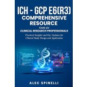 ICH GCP E6 R3 Comprehensive Resource Guide for Clinical Research Professionals Practical Insights and Key Updates for Study Design