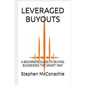 Leveraged Buyouts A Beginners Guide to Buying Businesses the Smart Way