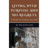 Living With Purpose And No Regrets Guide To Finding Your Path for Personal Growth and Fulfillment