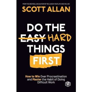 Do the Hard Things First: How to Win Over Procrastination and Master the Habit of Doing Difficult Work