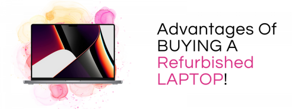 Advantages Of Buying A Refurbished Laptop! 