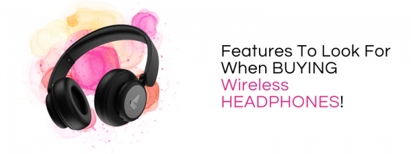 Features To Look For When Buying Wireless Headphones!