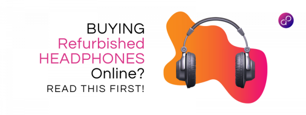 Buying Refurbished Headphones Online? Read This First!