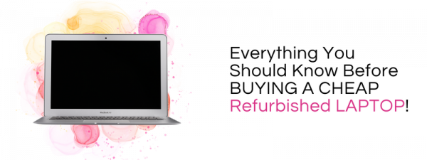 Everything You Should Know Before Buying A Cheap Refurbished Laptop!