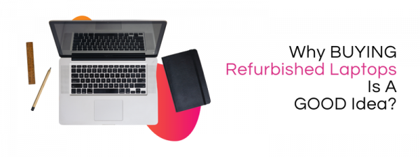 Why Buying Refurbished Laptops Is A Good Idea?