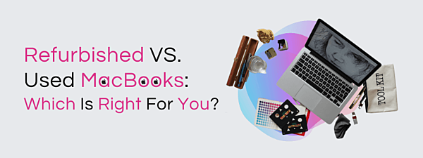 Refurbished VS. Used MacBooks: Which Is Right For You?